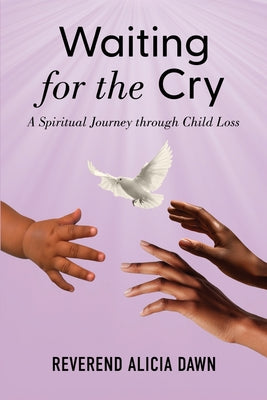Waiting for the Cry: A Spiritual Journey through Child Loss by Reverend Alicia Dawn book cover