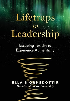 Lifetraps in Leadership: Escaping Toxicity to Experience Authenticity by Bj book cover