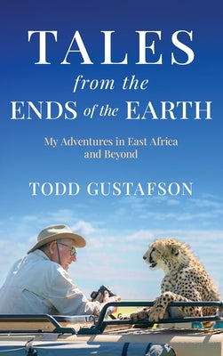 TALES from the ENDS of the EARTH: My Adventures in East Africa and Beyond by Todd Gustafson book cover