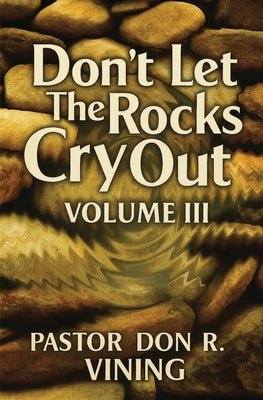 Don't Let The Rocks Cry Out: Volume III by Pastor Don R. Vining book cover
