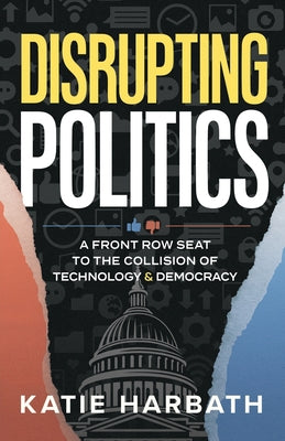 Disrupting Politics: A Front Row Seat to the Collision of Technology and Democracy by Katie Harbath book cover