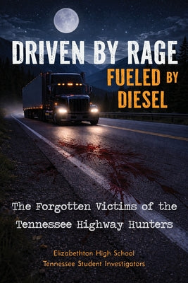 Driven by Rage Fueled by Diesel: The Forgotten Victims of the Tennessee Highway Hunters by Tn, Elizabethton High School book cover