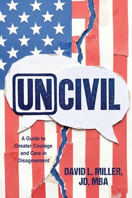 Uncivil: A Guide to Greater Courage and Care in Disagreement by David L. Miller Jd Mba book cover