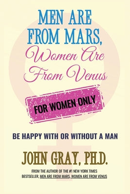 Men are from Mars, Women are from Venus - For Women Only: Be Happy With or Without a Man by Gray, John book cover