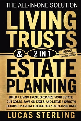 Estate Planning and Living Trusts: The All-in-One Solution to Build a Living Trust, Organize Your Estate, Cut Costs, Save on Taxes, and Leave a Smooth by Lucas Sterling book cover