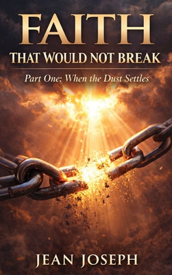 Faith That Would Not Break (Part One): When the Dust Settles by Jean Joseph book cover