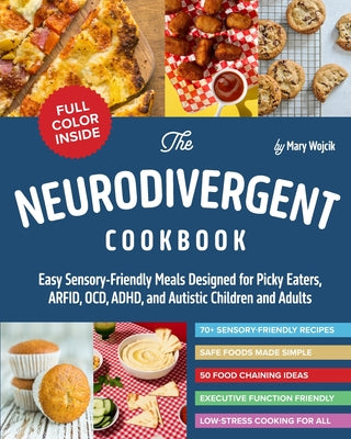 The Neurodivergent Cookbook: Easy Sensory-Friendly Meals Designed for Picky Eaters, ARFID, OCD, ADHD, and Autistic Children and Adults by Wojcik, Mary book cover