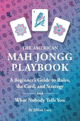The American Mah Jongg Playbook: A Beginner's Guide to Rules, the Card, and Strategy (And What Nobody Tells You) by Jillian Lacy book cover