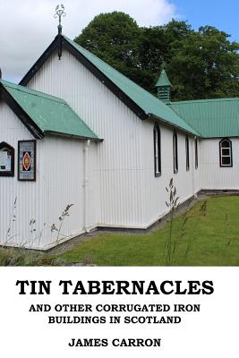 Book cover of Tin Tabernacles and other Corrugated Iron Buildings in Scotland by Carron, James