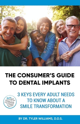 The Consumer's Guide to Dental Implants: 3 Keys Every Adult Needs to Know About A Smile Transformation by Tyler Williams book cover