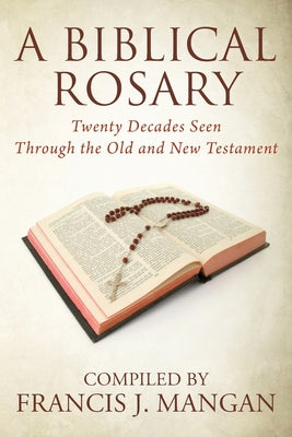 A Biblical Rosary: Twenty Decades Seen Through the Old and New Testament by Francis J. Mangan book cover