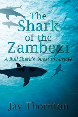 The Shark of the Zambezi: A Bull Shark's Quest to Survive by Jay Thornton book cover