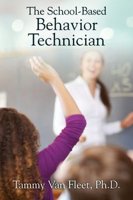 The School-Based Behavior Technician by Tammy Van Fleet book cover