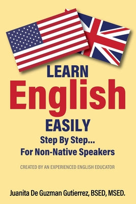Learn English Easily Step By Step.......For Non-Native Speakers: Created by an Experienced English Educator by Juanita De Guzman Gutierrez Bsed Msed book cover
