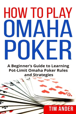 Book cover of How to Play Omaha Poker: A Beginner's Guide to Learning Pot-Limit Omaha Poker Rules and Strategies by Ander, Tim