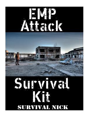 EMP Attack Survival Kit: The Ultimate Step-By-Step Beginner's Guide On How To Assemble A Complete Survival Stockpile To Help You Survive An EMP Attack by Survival Nick book cover