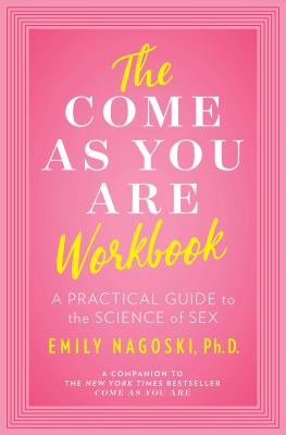 Book cover of The Come as You Are Workbook: A Practical Guide to the Science of Sex by Nagoski, Emily