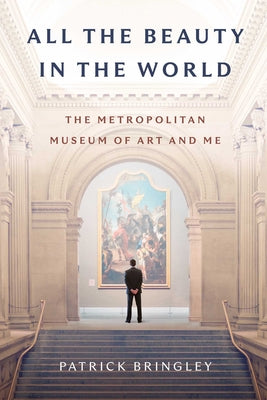 All the Beauty in the World: The Metropolitan Museum of Art and Me by Patrick Bringley book cover