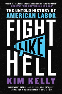 Fight Like Hell: The Untold History of American Labor by Kelly, Kim book cover