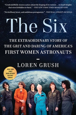 The Six: The Extraordinary Story of the Grit and Daring of America's First Women Astronauts by Loren Grush book cover