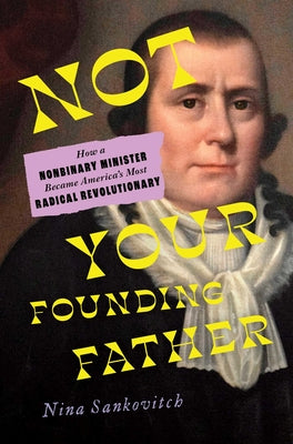 Book cover of Not Your Founding Father: How a Nonbinary Minister Became America's Most Radical Revolutionary by Sankovitch, Nina
