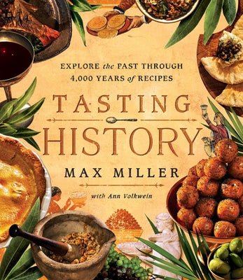 Book cover of Tasting History: Explore the Past Through 4,000 Years of Recipes (a Cookbook) by Miller, Max
