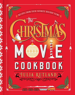 The Christmas Movie Cookbook: Recipes from Your Favorite Holiday Films by Julia Rutland book cover