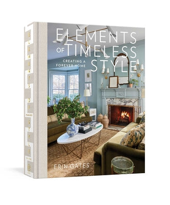 Book cover of Elements of Timeless Style: Creating a Forever Home by Gates, Erin