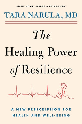 Book cover of The Healing Power of Resilience: A New Prescription for Health and Well-Being by Narula, Tara
