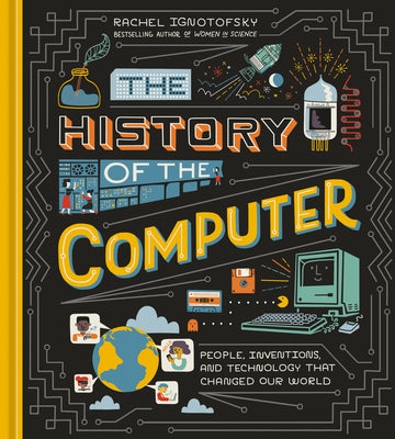 The History of the Computer: People, Inventions, and Technology That Changed Our World by Rachel Ignotofsky book cover
