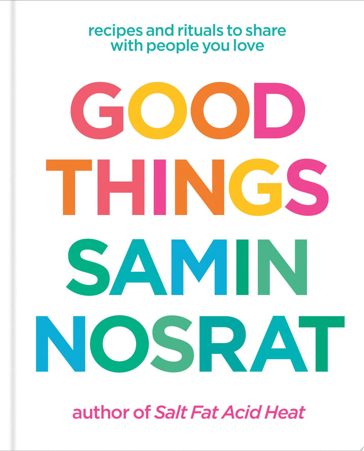Book cover of Good Things: Recipes and Rituals to Share with People You Love: A Cookbook by Nosrat, Samin
