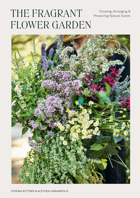 Book cover of The Fragrant Flower Garden: Growing, Arranging & Preserving Natural Scents by Bittner, Stefani