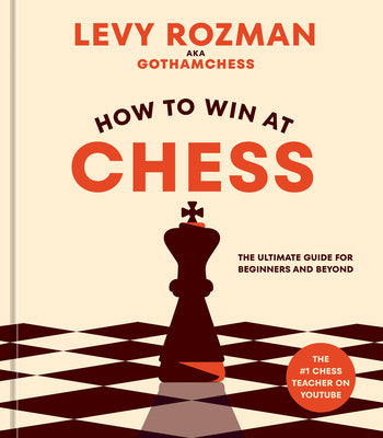 Book cover of How to Win at Chess: The Ultimate Guide for Beginners and Beyond by Rozman, Levy