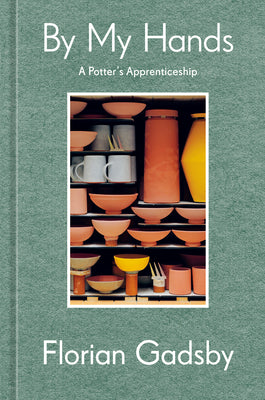 By My Hands: A Potter's Apprenticeship (a Memoir) by Florian Gadsby book cover