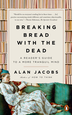 Breaking Bread with the Dead: A Reader's Guide to a More Tranquil Mind by Alan Jacobs book cover