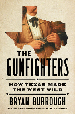 Book cover of The Gunfighters: How Texas Made the West Wild by Burrough, Bryan