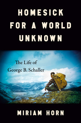 Book cover of Homesick for a World Unknown: The Life of George B. Schaller by Horn, Miriam