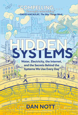 Book cover of Hidden Systems: Water, Electricity, the Internet, and the Secrets Behind the Systems We Use Every Day (a Graphic Novel) by Nott, Dan