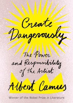 Create Dangerously: The Power and Responsibility of the Artist by Albert Camus book cover