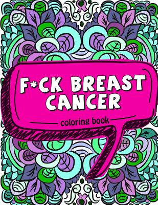 F*ck Breast Cancer Coloring Book: 50 Sweary Inspirational Quotes and Mantras to Color - Fighting Cancer Coloring Book for Adults to Stay Positive, Spr by Pink Ribbon Colorists book cover