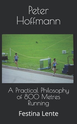 Book cover of A Practical Philosophy of 800 Metres Running: Festina Lente by Hoffmann, Peter