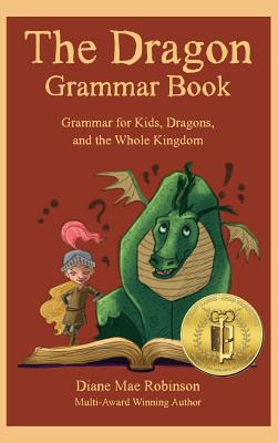 The Dragon Grammar Book: Grammar for Kids, Dragons, and the Whole Kingdom by Diane Mae Robinson book cover