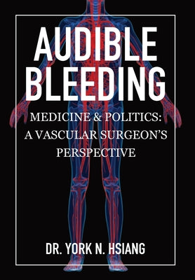 Audible Bleeding: Medicine & Politics: A Vascular Surgeon's Perspective by York N. Hsiang book cover