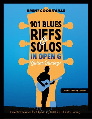 Book cover of 101 Blues Riffs and Solos in Open G Guitar Tuning DGDGBD: Essential Blues Guitar Lessons in Open G Tuning (DGDGBD) by Robitaille, Brent C.