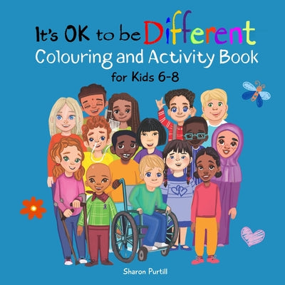 Book cover of It's OK to be Different Colouring and Activity Book for Kids 6-8: A Celebration of Diversity and Kindness by Purtill, Sharon
