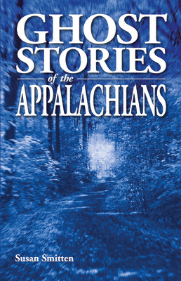 Book cover of Ghost Stories of the Appalachians by Smitten, Susan
