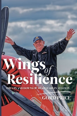 Book cover of Wings of Resilience: The Ups and Downs of My 65 Years in Aviation by Price, Gord