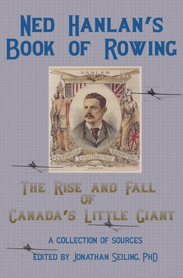 Ned Hanlan's Book of Rowing: The Rise and Fall of Canada's Little Giant by Jonathan Seiling book cover