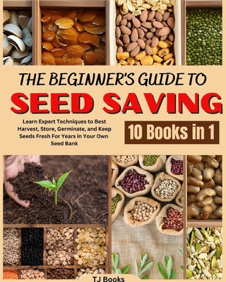 Book cover of The Beginner's Guide to Seed Saving: Learn Expert Techniques to Best Harvest, Store, Germinate, and Keep Seeds Fresh For Years in Your Own Seed Bank by Books