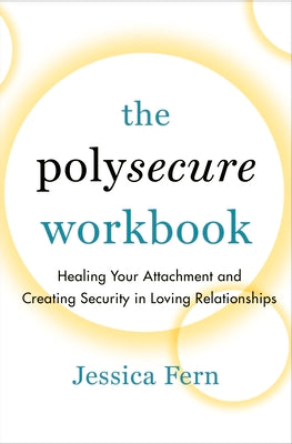 Book cover of The Polysecure Workbook: Healing Your Attachment and Creating Security in Loving Relationships by Fern, Jessica